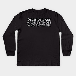 West Wing Font Quote Decisions are made by those who show up Kids Long Sleeve T-Shirt